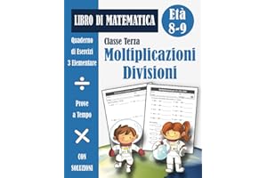 Moltiplicazioni e Divisioni 3 Elementare: Libro di Esercizi di Matematica Scuola Primaria Classe Terza per Bambini (con soluzioni) - Quaderno operativo di Prove a Tempo - Età 8-9 Anni