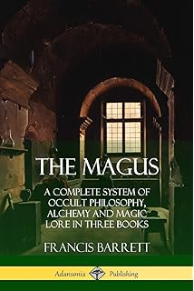 The Magus: A Complete System of Occult Philosophy, Alchemy and Magic Lore in Three Books