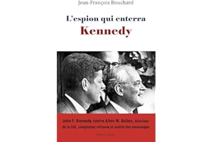 L'espion qui enterra Kennedy : John F. Kennedy face à Allen W. Dulles, bâtisseur historique de la CIA, comploteur virtuose et maître des mensonges