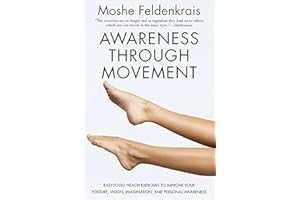 Awareness Through Movement: Easy-to-Do Health Exercises to Improve Your Posture, Vision, Imagination, and Personal Awareness