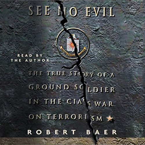 See No Evil: The True Story of a Ground Soldier in the CIA's War on Terrorism