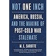NOT ONE INCH: AMERICA, RUSSIA, AND THE MAKING OF POST-COLD WAR STALEMATE