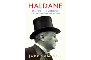 Haldane: The Forgotten Statesman Who Shaped Modern Britain