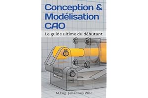 Conception & Modélisation CAO: Le guide ultime du débutant
