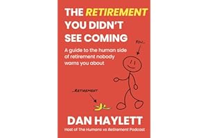 The Retirement You Didn’t See Coming: A guide to the human side of retirement nobody warns you about