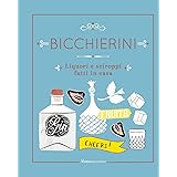 Bicchierini. Liquori e sciroppi fatti in casa. Ediz. a colori