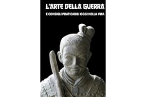 L'ARTE DELLA GUERRA: Versione Completa + Consigli praticabili oggi nella vita