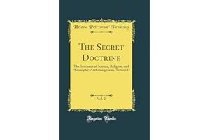 The Secret Doctrine, Vol. 2: The Synthesis of Science, Religion, and Philosophy; Anthropogenesis, Section II (Classic Reprint)