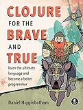 Clojure for the Brave and True: Learn the Ultimate Language and Become a Better Programmer (English Edition) by