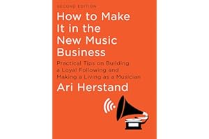 How to Make It in the New Music Business: Practical Tips on Building a Loyal Following and Making a Living As a Musician