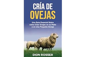 Cría de ovejas: Una guía esencial sobre cómo criar ovejas en su patio o en una pequeña granja (Cría de ganado)