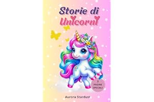 Storie di Unicorni: Edizione a colori| Avventure magiche e Racconti di Amicizia Illustrati, per Stimolare la Fantasia dei Bambini dai 3 ai 6 anni