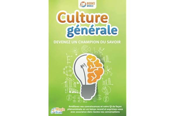Culture générale - Devenez un champion du savoir: Améliorez vos connaissances et votre QI de façon phénoménale en un temps record et exprimez-vous avec assurance dans toutes vos conversations