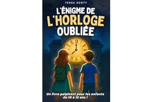 Livre pour enfants de 10 ans à 12 ans: L’énigme de l’Horloge oubliée – Un roman captivant plein de mystère et d’action – Une histoire illustrée ludique et éducative ( CM2 / 6 ème / 5 ème )