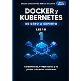 Docker y Kubernetes de Cero a Experto: Fundamentos, contenedores y tu primer cl&uacute;ster en Kubernetes
