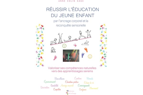 Réussir l’éducation du jeune enfant par l’ancrage corporel et la reconquête sensorielle: Valoriser ses compétences naturelles corporelles, l’aider à s’engager en confiance dans ses apprentissages