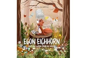 Egon Eichhorn und der wilde Müll im Wald: Sachgeschichte über heimische Waldtiere und die Folgen unachtsamer Müllentsorgung. Das Thema Umweltschutz ... ab 4 (Egon Eichhorn: und seine Freunde)