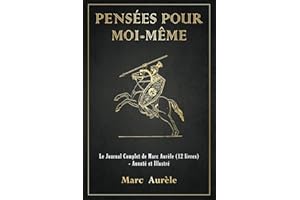 Pensées pour Moi-Même: Le Journal Complet de Marc Aurèle (12 livres) - Annoté et Illustré