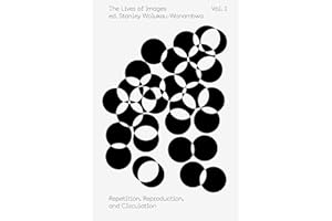 The Lives of Images, Vol I: Repetition, Reproduction, Circulation: Repetition, Reproduction, and Circulation: 1 (An Aperture Reader Series)