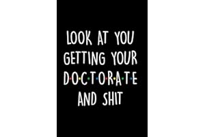 Look at You Getting Your Doctorate and Shit: Funny Doctorate Dissertation Black Lined Notebook Journal, Funny PhD University Graduation Gifts For Men ... Student Gift, Large(6x9 inches) - 120 Pages