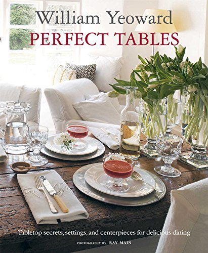 Download William Yeoward Perfect Tables: Tabletop secrets, settings and centrepieces for delicious dining Download William Yeoward Perfect Tables: Tabletop secrets, settings and centrepieces for delicious dining