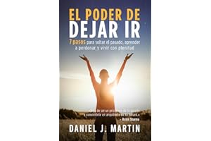 El poder de dejar ir: 7 pasos para soltar el pasado, aprender a perdonar y vivir con plenitud