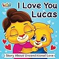 I Love You Lucas: A Story About Unconditional Love For Kids