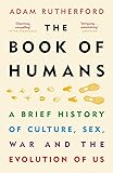 The Book of Humans: A Brief History of Culture, Sex, War and the Evolution of Us