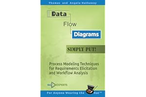 Data Flow Diagrams - Simply Put!: Process Modeling Techniques for Requirements Elicitation and Workflow Analysis: 5 (Advanced Business Analysis Topics)