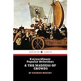 Extraordinary Popular Delusions and the Madness of Crowds: The 1841 Classic Historical Psychology Study (Annotated)
