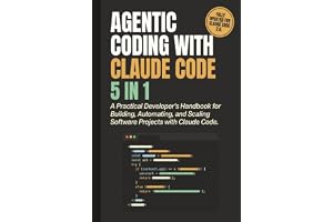 Agentic Coding with Claude Code (5-in-1): A Practical Developer’s Handbook for Building, Automating, and Scaling Software Projects with Claude Code and AI-Powered Agentic Workflows
