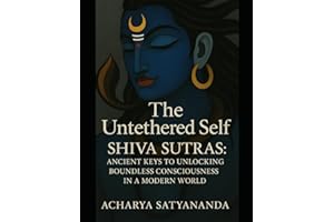 The Untethered Self: Shiva Sutras: Ancient Keys to Unlocking Boundless Consciousness in a Modern World