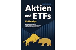 Aktien und ETFs für Einsteiger: So gelingt der richtige Einstieg - Wie Sie intelligent an der Börse investieren und ein attraktives Vermögen aufbauen.