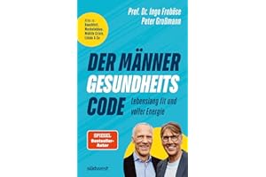 Der Männer-Gesundheitscode – Lebenslang fit und voller Energie: Alles zu: Bauchfett, Muskelabbau, Midlife Crisis, Libido & Co