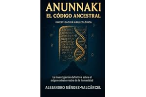 ANUNNAKI: EL CÓDIGO ANCESTRAL: La investigación definitiva sobre el origen extraterrestre de la humanidad: revelaciones de las tablillas sumerias que ... comprensión de las civilizaciones antiguas