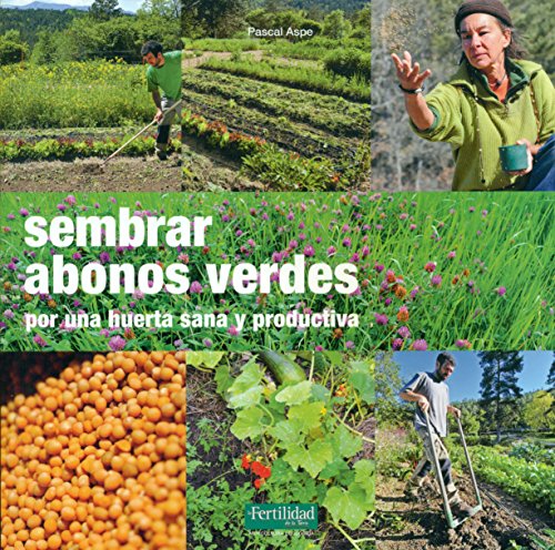 Sembrar abonos verdes: Por una huerta sana y productiva (Guías para la Fertilidad de la Tierra)
