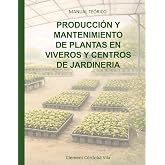 PRODUCCI&Oacute;N Y MANTENIMIENTO DE PLANTAS EN VIVEROS Y CENTROS DE JARDINER&Iacute;A: MANUAL TE&Oacute;RICO (Manuales y cuadernos de CFGB Agroja
