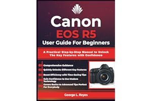 Canon EOS R5 User Guide For Beginners: A Practical Step-by-Step Manual to Unlock The Key Features with Confidence