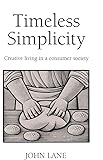 Timeless Simplicity: Creative Living in a Consumer Society