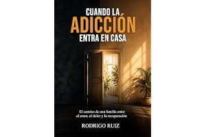 CUANDO LA ADICCIÓN ENTRA EN CASA: El camino de una familia entre el amor, el dolor y la recuperación