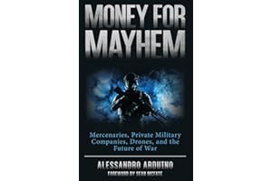 Money for Mayhem: Mercenaries, Private Military Companies, Drones, and the Future of War