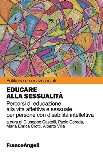 Educare alla sessualità. Percorsi di educazione alla vita affettiva e sessuale per persone con disabilità intellettiva: Percorsi di educazione alla vita ... (Politiche e servizi sociali Vol. 303)