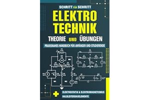 Elektrotechnik Schritt für Schritt: Grundlagen, Theorie und Übungen in DC und AC in 7 Tagen - Praxisnahes Handbuch für Anfänger und Studierende