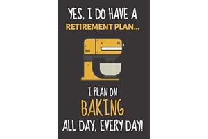 Yes, i do have a retirement plan... I plan on baking all day, every day!: Funny Novelty Baking gift for Women, Mom, Aunt or Sister - Lined Journal or Notebook