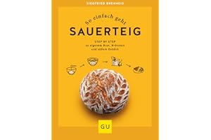So einfach geht Sauerteig: Step by Step zu eigenem Brot, Brötchen und süßem Gebäck (GU Themenkochbuch)