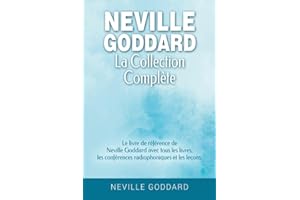 Neville Goddard - La collection complète: Le livre de référence de Neville Goddard avec tous les livres, les conférences radiophoniques et les leçons.