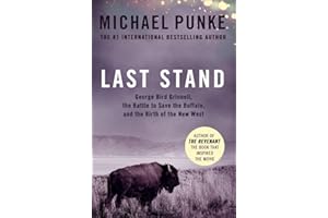 Last Stand: George Bird Grinnell, the Battle to Save the Buffalo, and the Birth of the New West