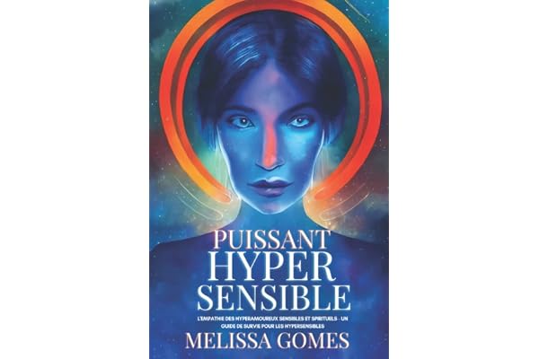 Puissant Hypersensible: L'Empathie Des Hyperamoureux Sensibles Et Spirituels - Un Guide De Survie Pour Les Hypersensibles