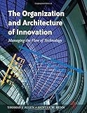 The Organization and Architecture of Innovation. Managing the Flow of Technology by Thomas Allen, Gunter Henn