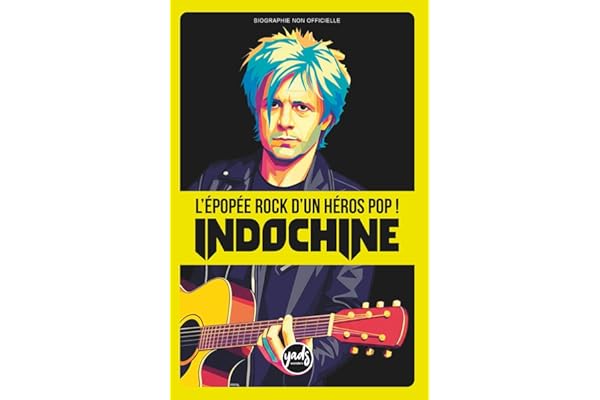 INDOCHINE L'épopée rock d'un héros pop !: La saga du groupe de Nicola Sirkis en histoire compacte de 125 pages, la chronologie par album de 1981 à aujourd'hui.